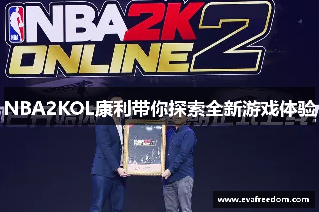 NBA2KOL康利带你探索全新游戏体验