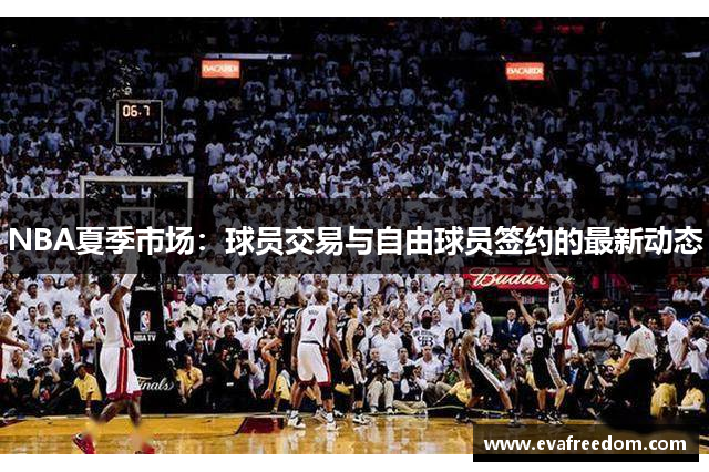 NBA夏季市场：球员交易与自由球员签约的最新动态